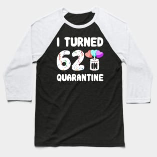 I Turned 62 In Quarantine Baseball T-Shirt